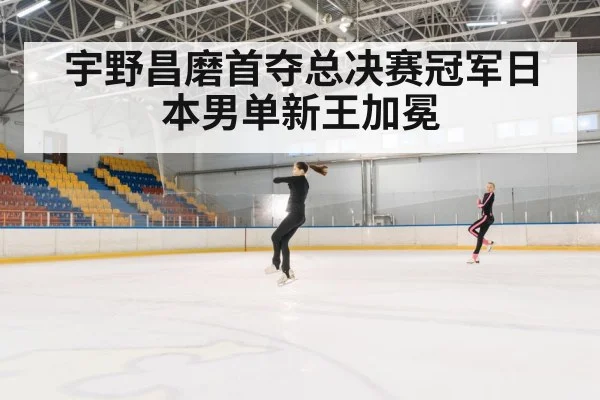 宇野昌磨首夺总决赛冠军日本男单新王加冕