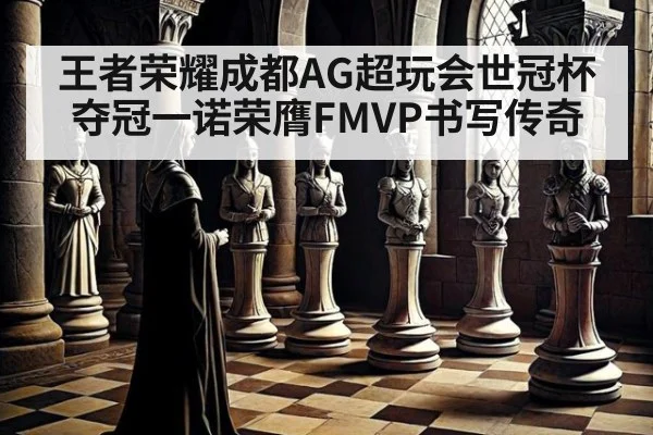 王者荣耀成都AG超玩会世冠杯夺冠一诺荣膺FMVP书写传奇